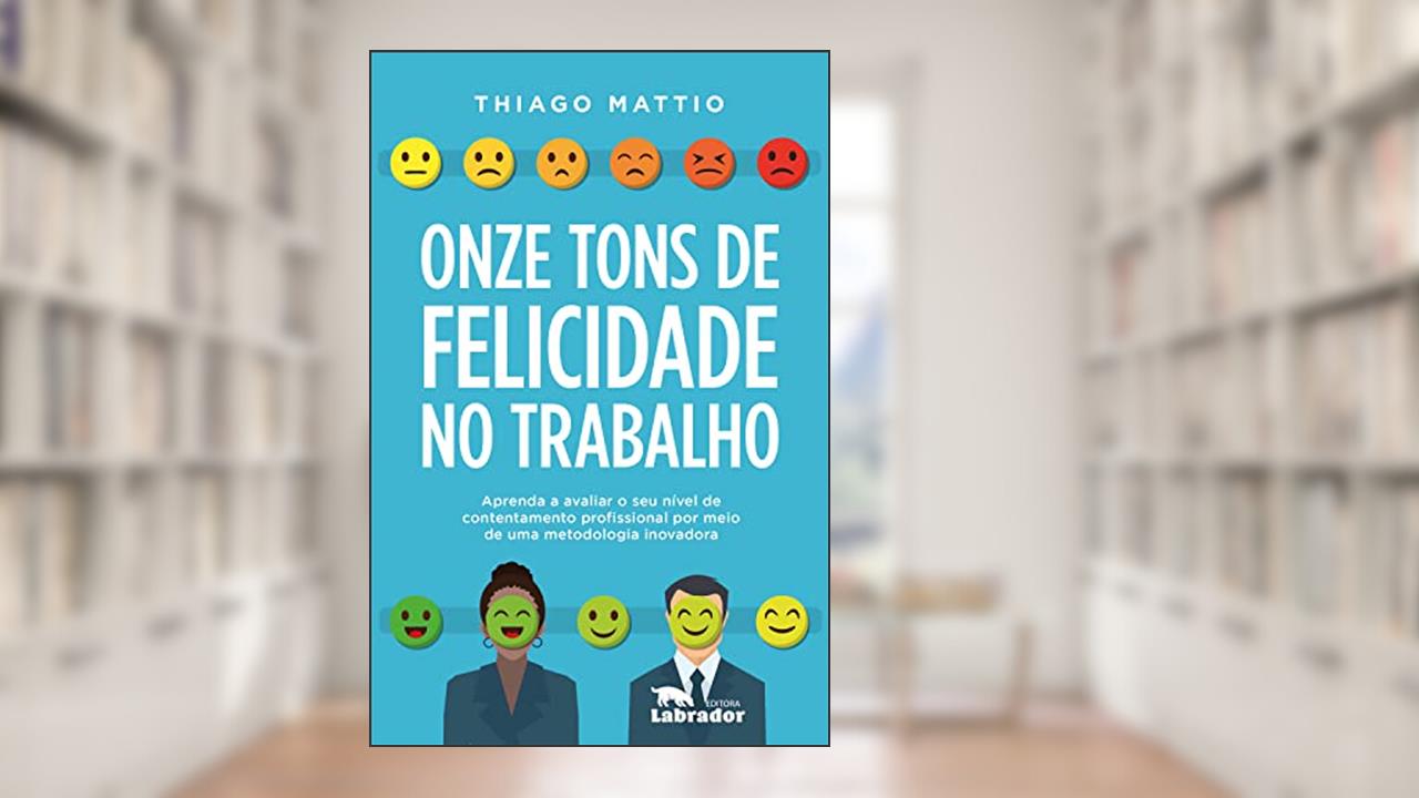 Capa de Onze tons de felicidade no trabalho: Aprenda a avaliar o seu nível de contentamento profissional por meio de uma metodologia inovadora, do autor Thiago Mattio