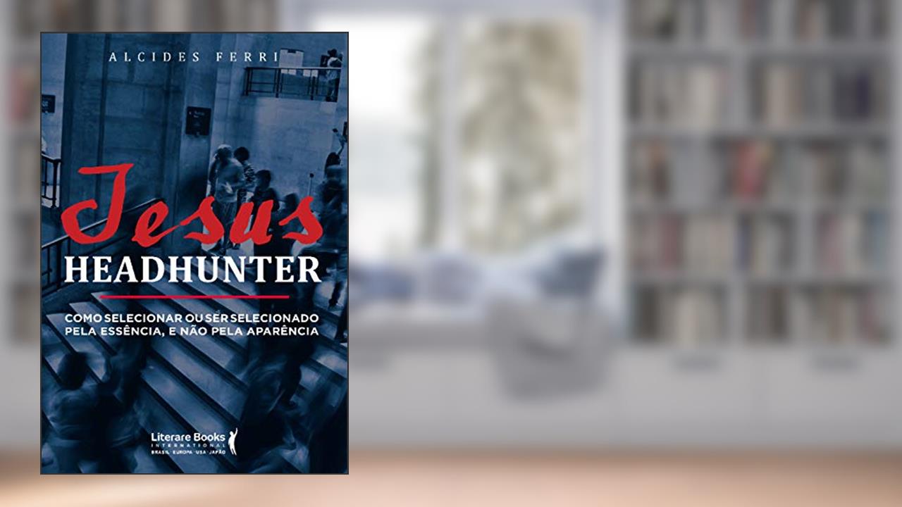 Capa de Jesus headhunter: Como selecionar ou ser selecionado pela essência e não pela aparência, do autor Alcides Ferri