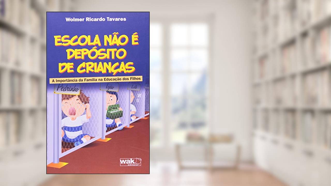 Capa de Escola não É Depósito de Crianças. A Importância da Família Na, do autor Wolmer Ricardo Tavares