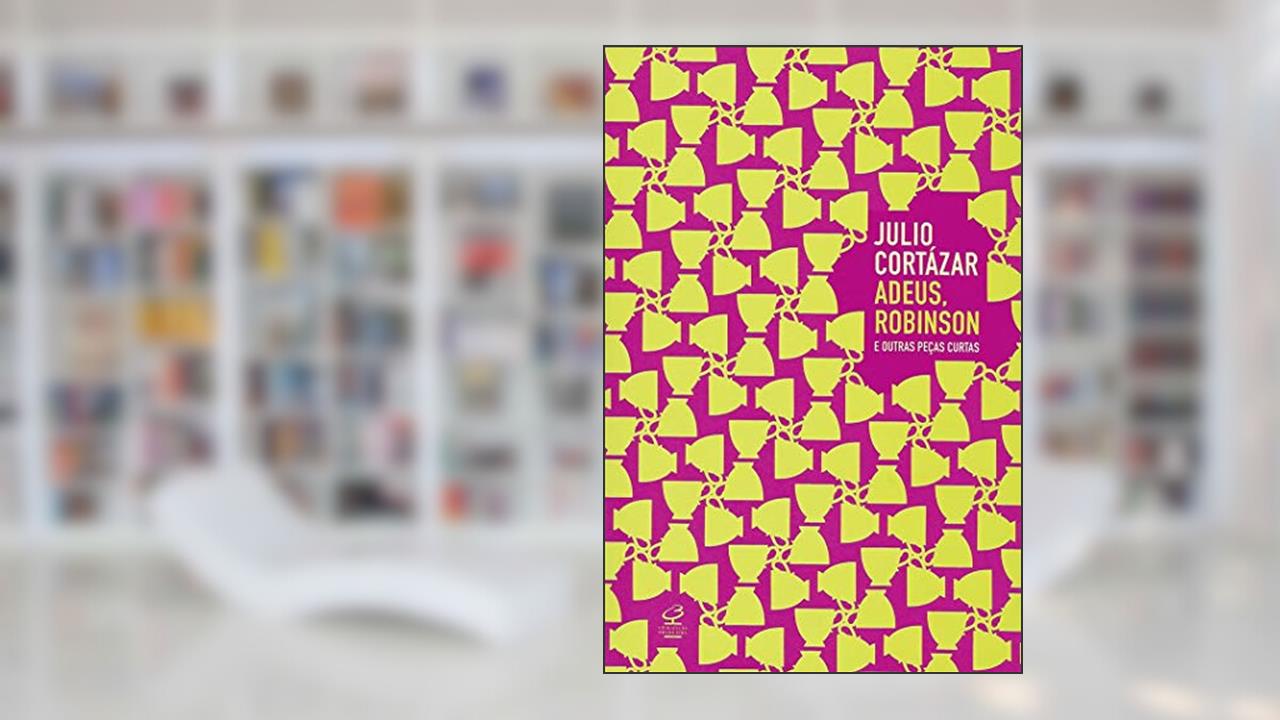 Capa de Adeus, Robinson e outras peças curtas, do autor Julio Cortazar