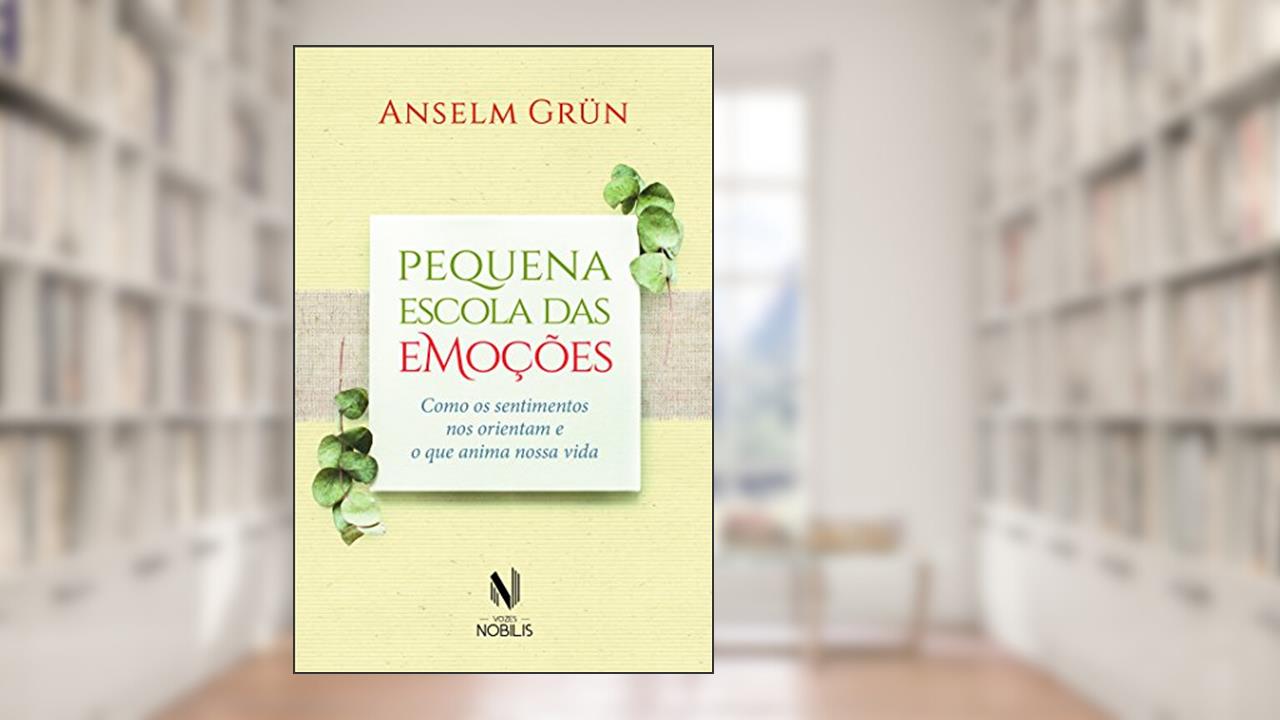 Capa de Pequena escola das emoções: Como os sentimentos nos orientam e o que anima nossa vida, do autor Anselm Grün