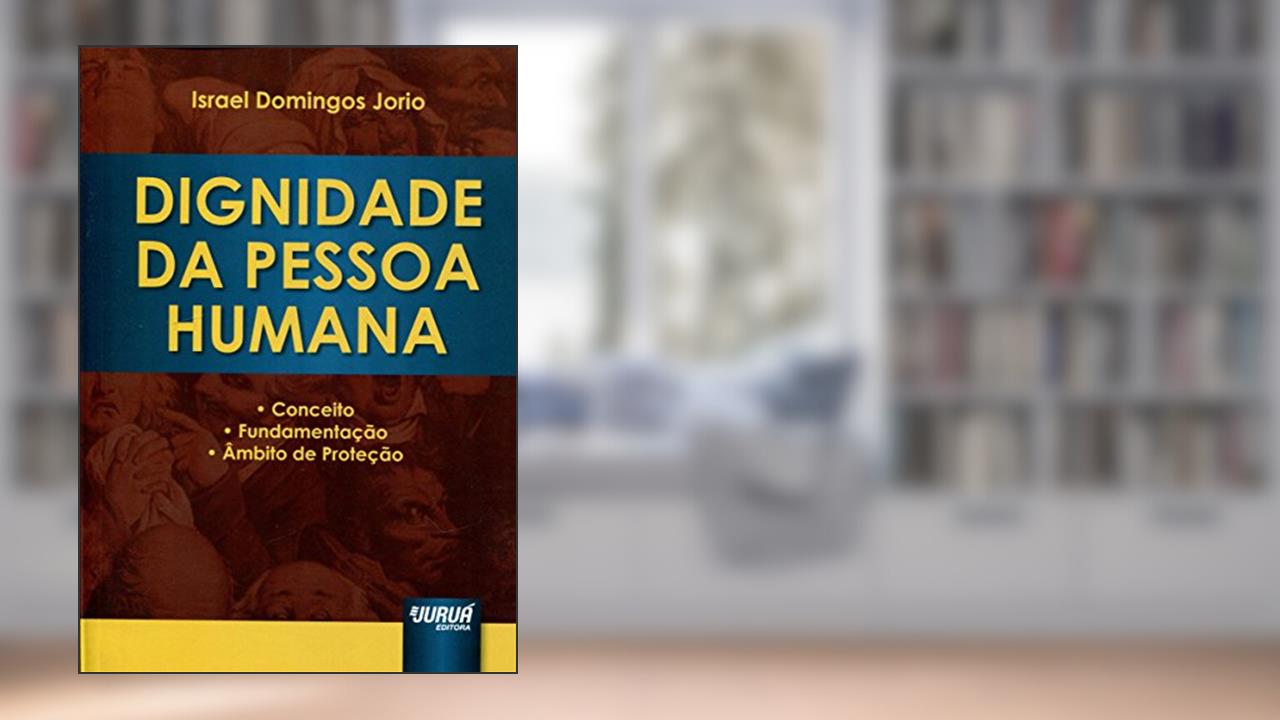 Capa de Dignidade da Pessoa Humana - Conceito, Fundamentação e Âmbito de Proteção, do autor Israel Domingos Jorio