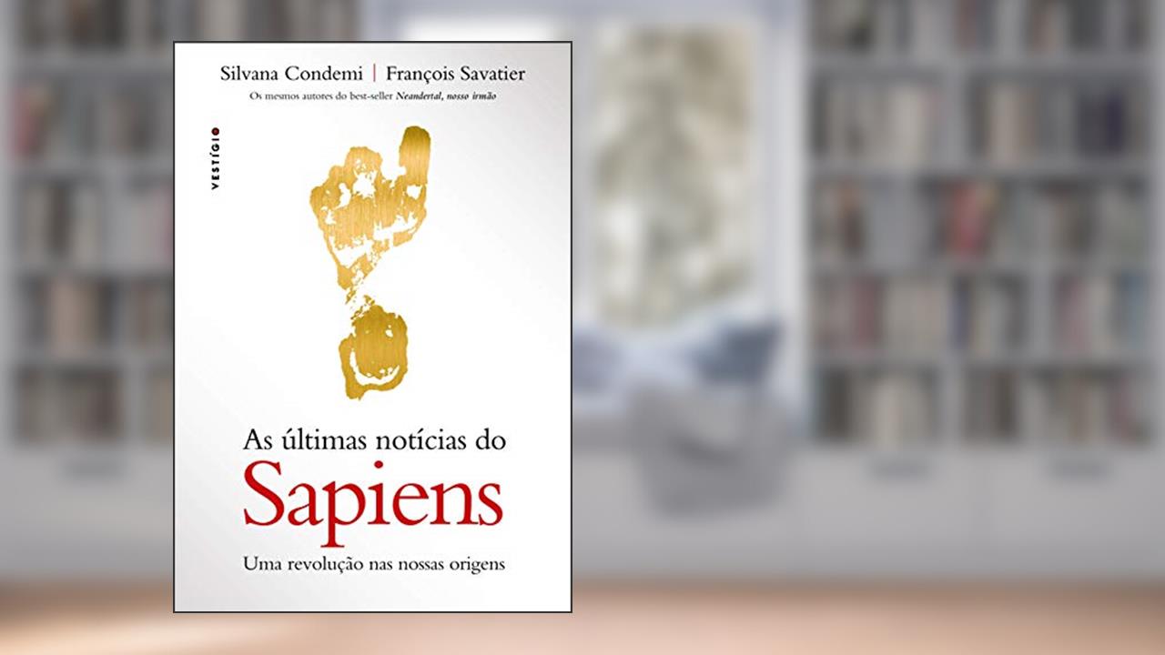 Capa de As últimas notícias do Sapiens: Uma revolução nas nossas origens, do autor Silvana Condemi; François Savatier