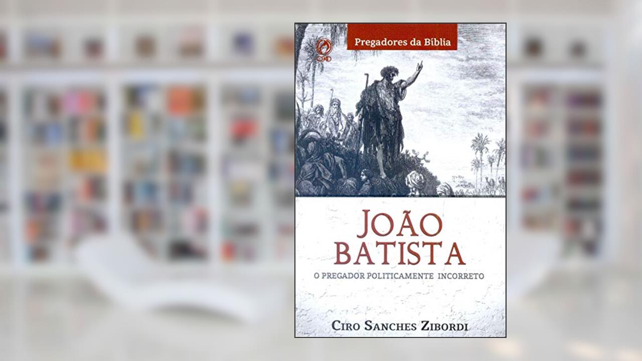Capa de Joao Batista. O Pregador Politicamente Incorreto, do autor Ciro Sanches Zibordi