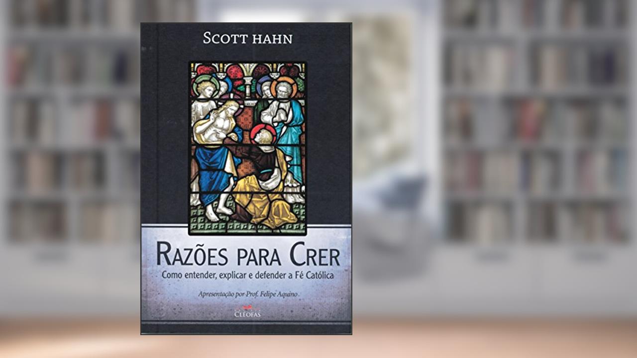 Capa de Razoes Para Crer - Como Entender, Explicar e Defender a Fe Catolica, do autor Hahn- Scott