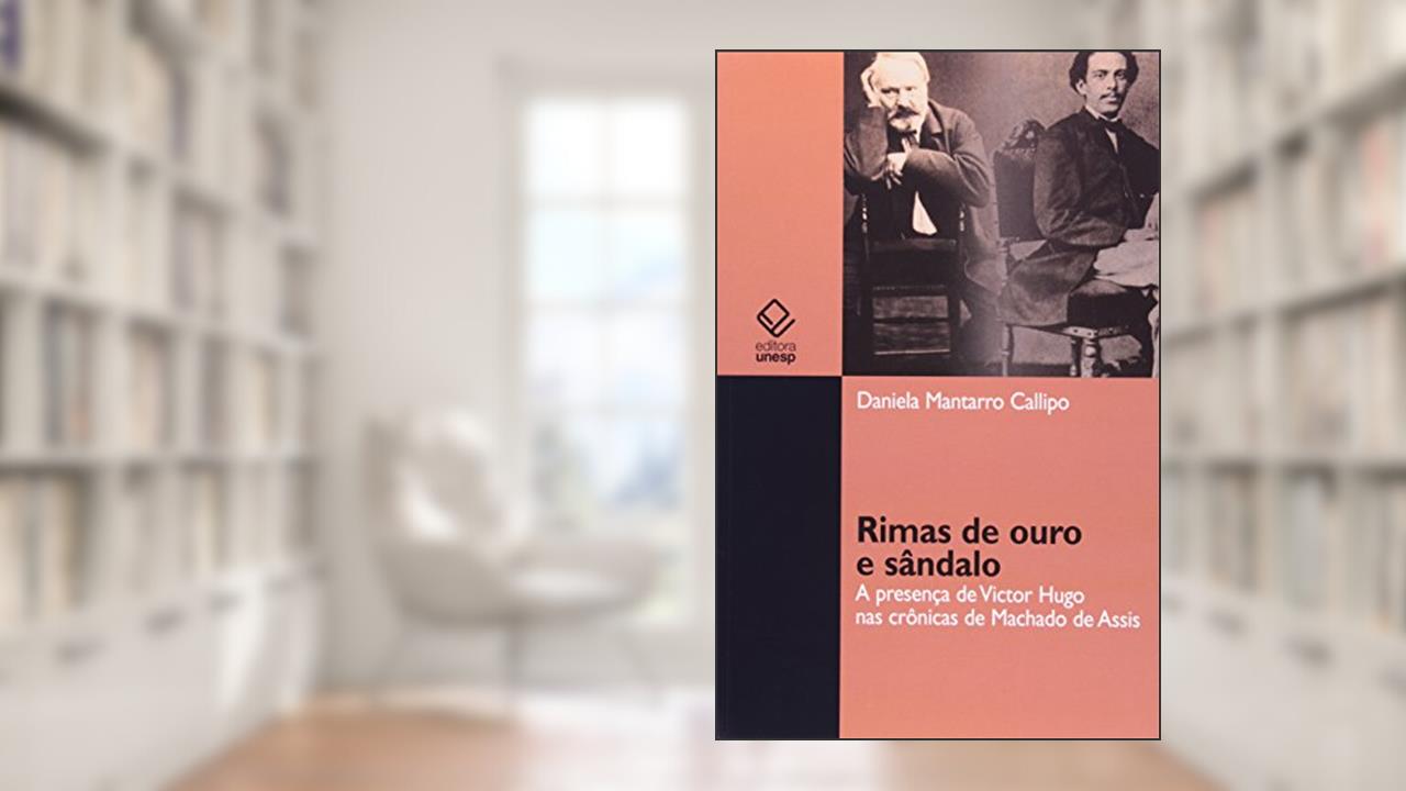 Capa de Rimas de ouro e sândalo: A presença de Victor Hugo nas crônicas de Machado de Assis, do autor Daniela Mantarro Callipo