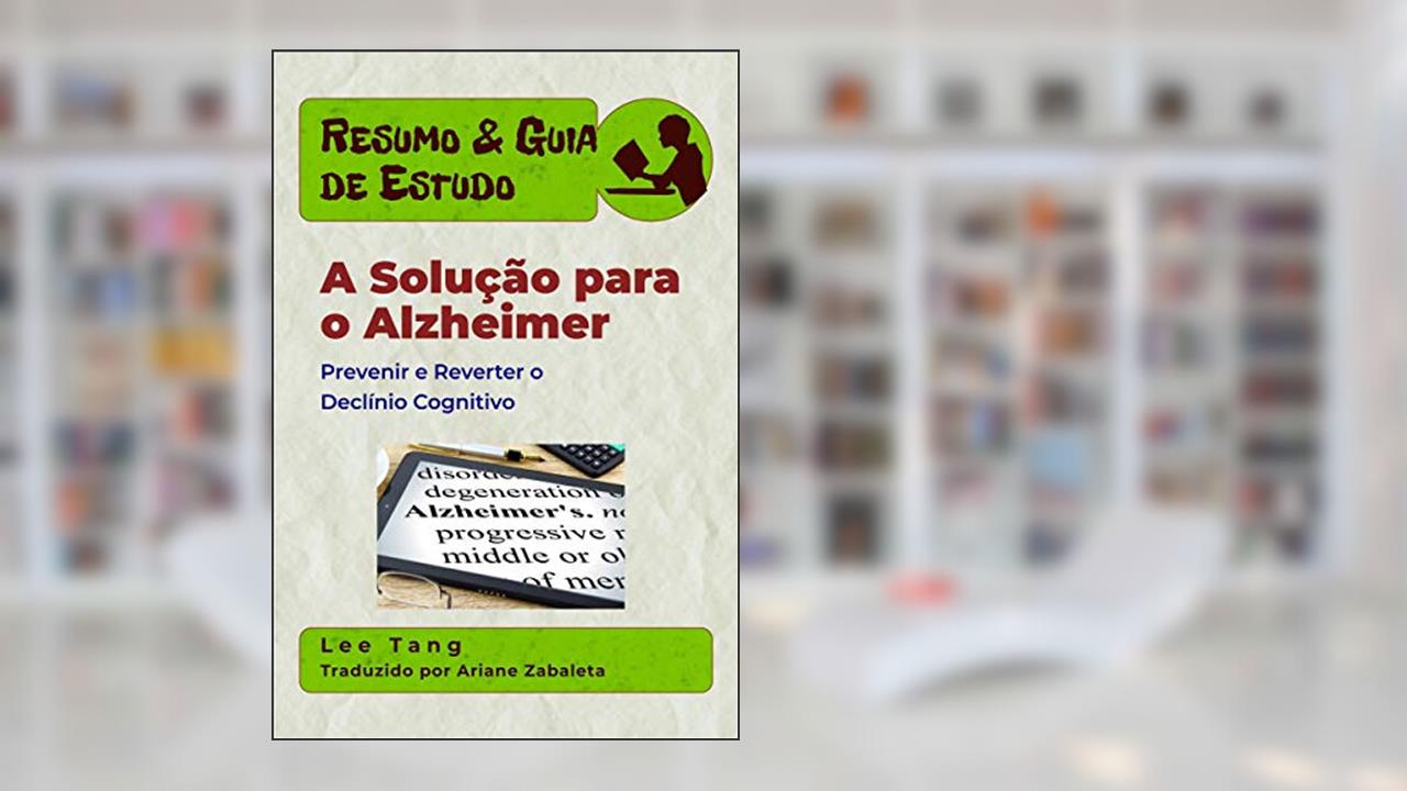 Capa de Resumo & Guia De Estudo - A Solução Para O Alzheimer: Prevenir E Reverter O Declínio Cognitivo, do autor Lee Tang