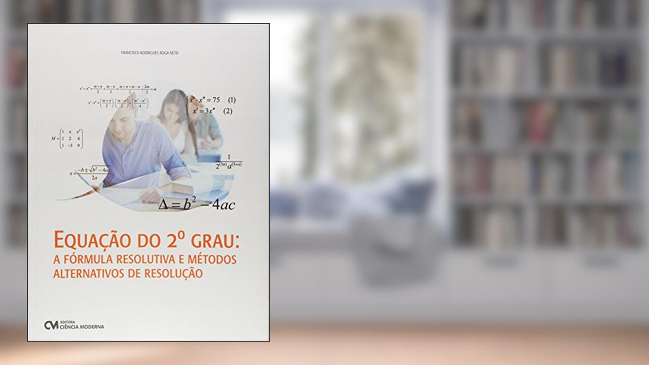 Capa de Equação do 2º Grau. A Fórmula Resolutiva e Métodos Alternativos de Resolução, do autor Francisco Rodrigues Boga Neto
