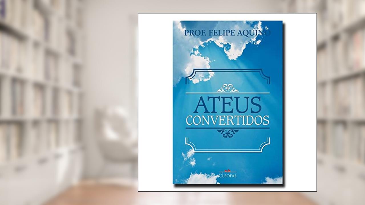 Capa de Ateus Convertidos, do autor Prof. Felipe Aquino