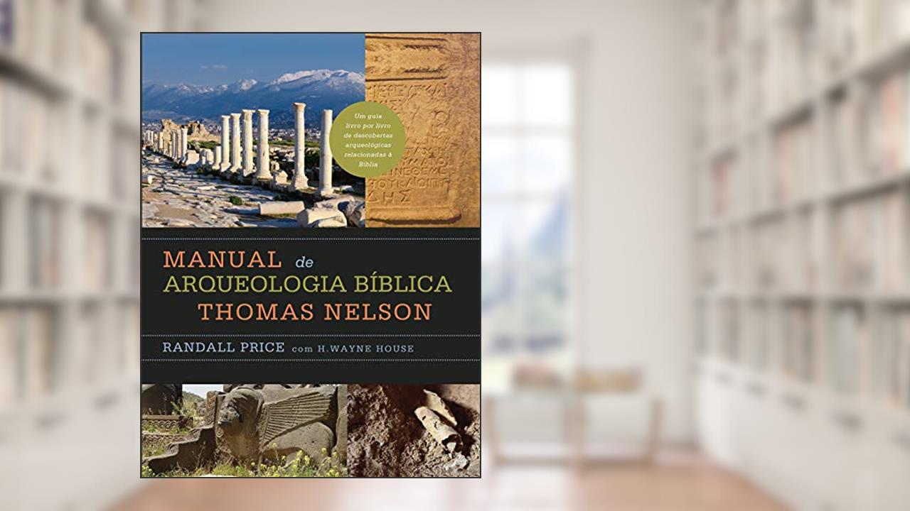 Capa de Manual de arqueologia bíblica Thomas Nelson, do autor Randall Price; H. Wayne House