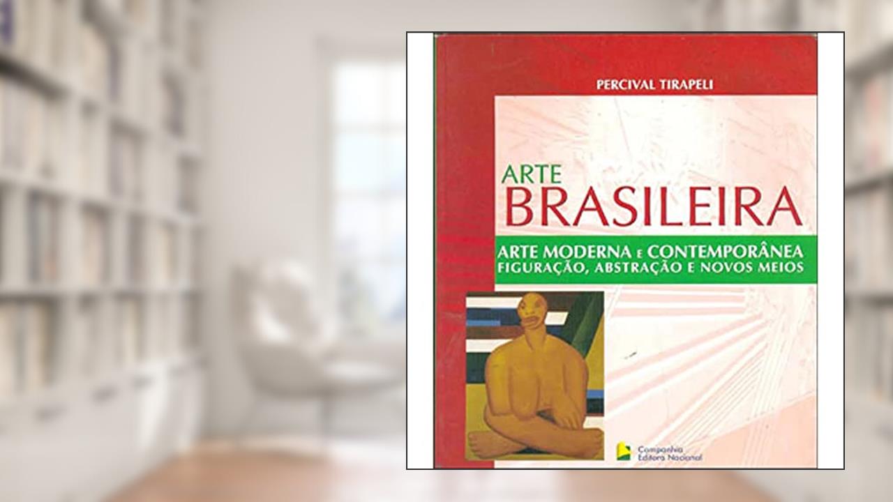 Capa de Arte Brasileira - Arte Moderna e Contemporânea: Figuração, abstração e novos meios, do autor Percival Tirapeli