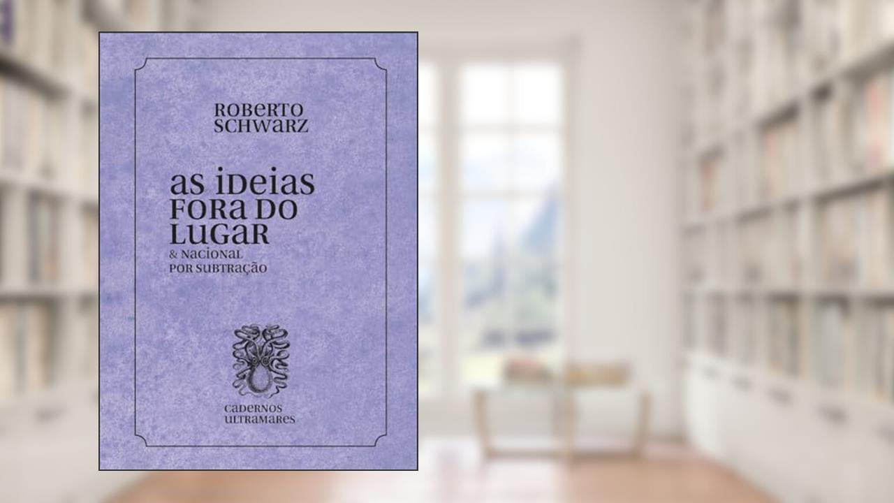 Capa de As ideias fora de lugar & Nacional por abstração: Cadernos Ultramares, de Roberto Schwarz