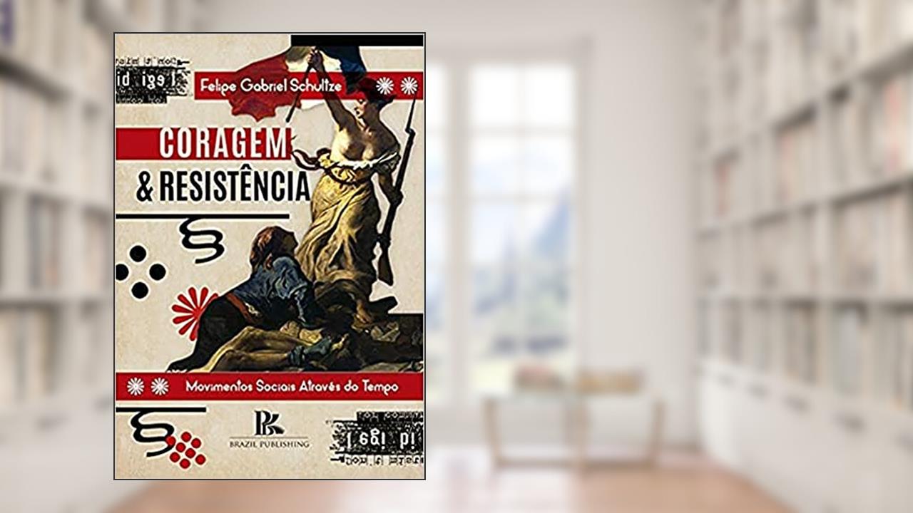 Capa de Coragem e Resistência. Movimentos Sociais Através do Tempo, do autor Felipe Gabriel Schultze