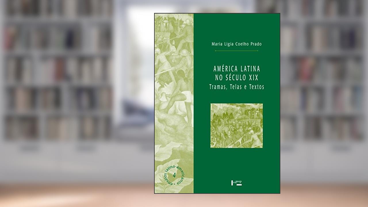 Capa de América Latina no Século XIX. Tramas, Telas e Textos, do autor Maria Lígia Coelho Prado
