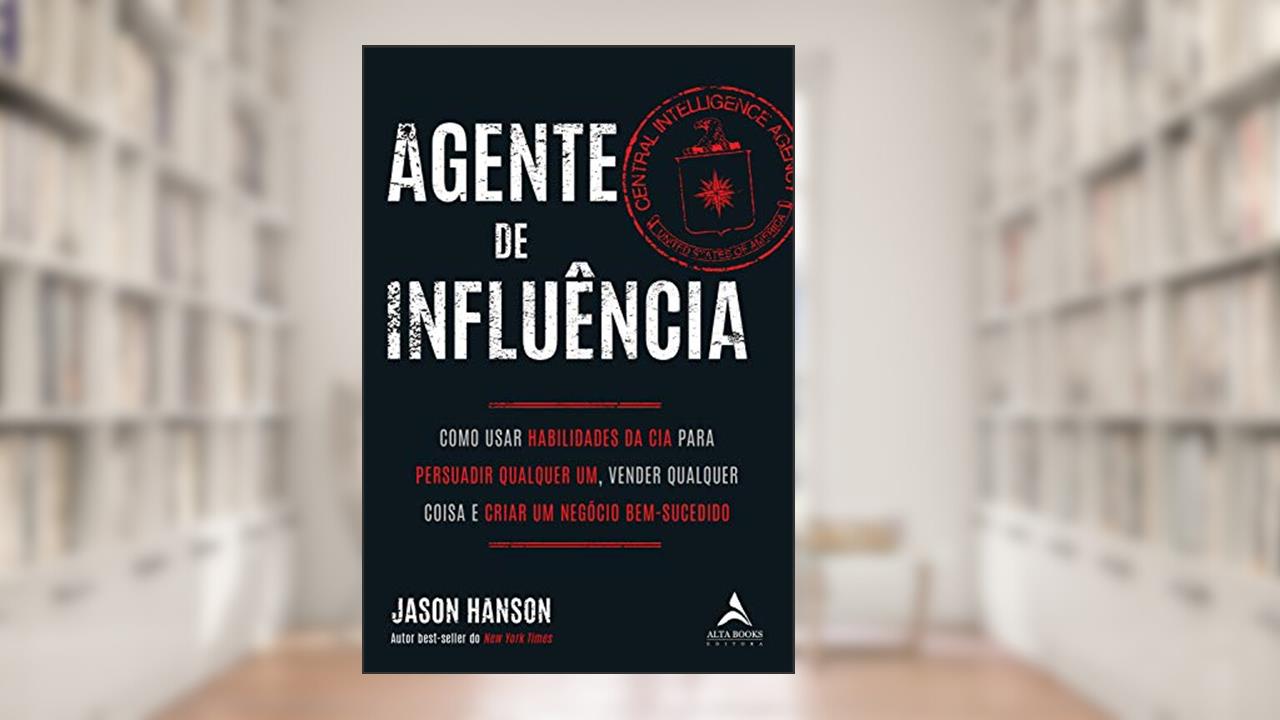 Capa de Agente de Influência: Como Usar Habilidades da CIA Para Persuadir Qualquer um, Verder Qualquer Coisa e Criar um Negócio Bem-sucedido (Volume 1), do autor Jason Hanson