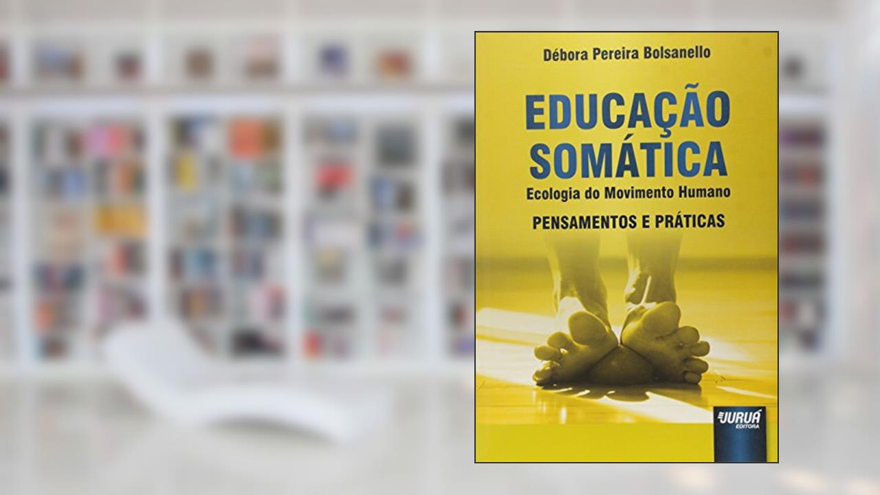 Capa de Educação Somática: Ecologia do Movimento Humano - Pensamentos e Práticas, do autor Débora Pereira Bolsanello