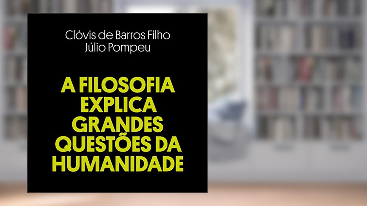 A Filosofia Explica Grandes Questões da Humanidade, do autor Clóvis de Barros Filho; Júlio Pompeu