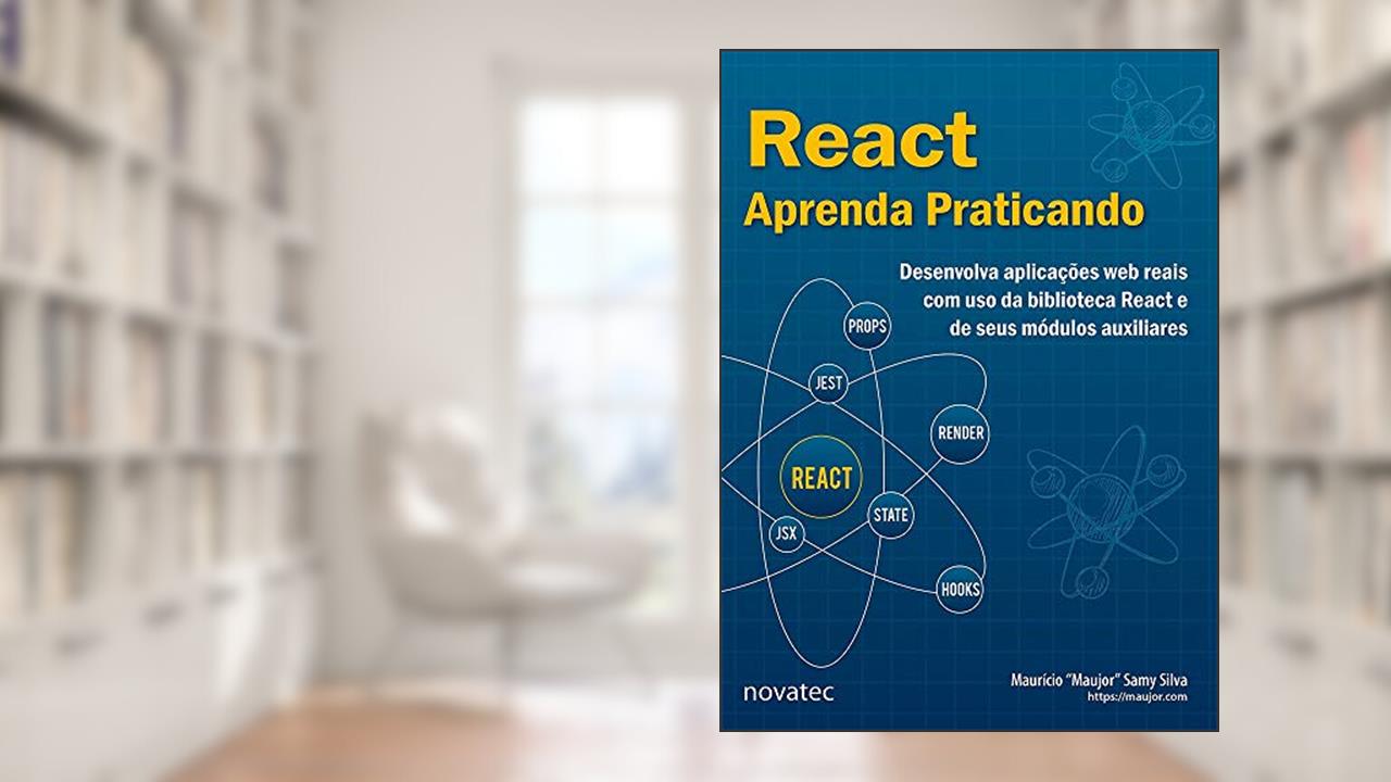React - Aprenda Praticando: Desenvolva Aplicações web Reais com uso da Biblioteca React e de Seus Módulos Auxiliares, do autor Maurício Samy Silva