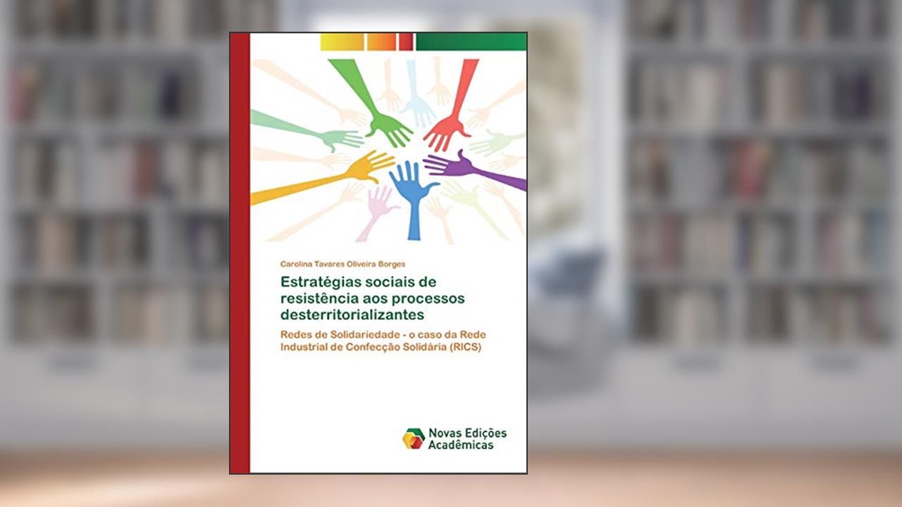 Capa de Estratégias sociais de resistência aos processos desterritorializantes: Redes de Solidariedade - o caso da Rede Industrial de Confecção Solidária (RICS), do autor Carolina Tavares Oliveira Borges