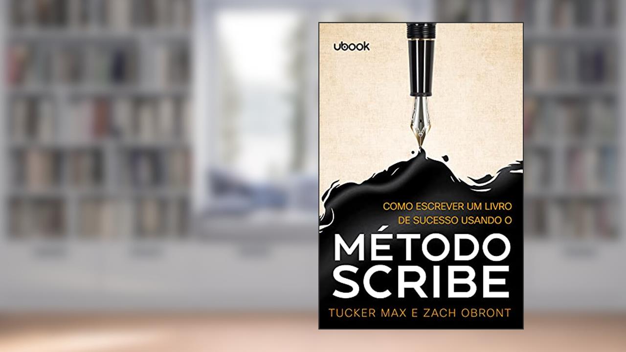 Como Escrever Um Livro De Sucesso Usando O Método Scribe, do autor Tucker Max; Zach Obront