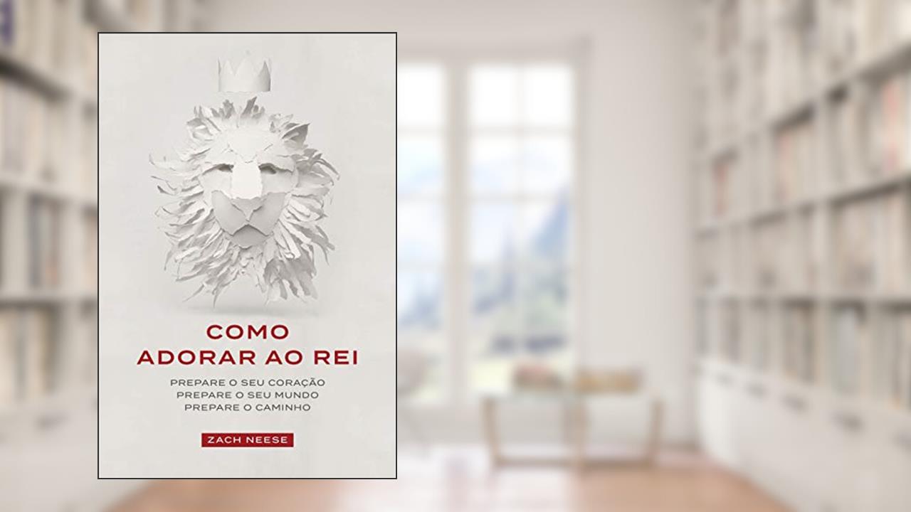 Capa de Como adorar ao rei, do autor Zach Neese