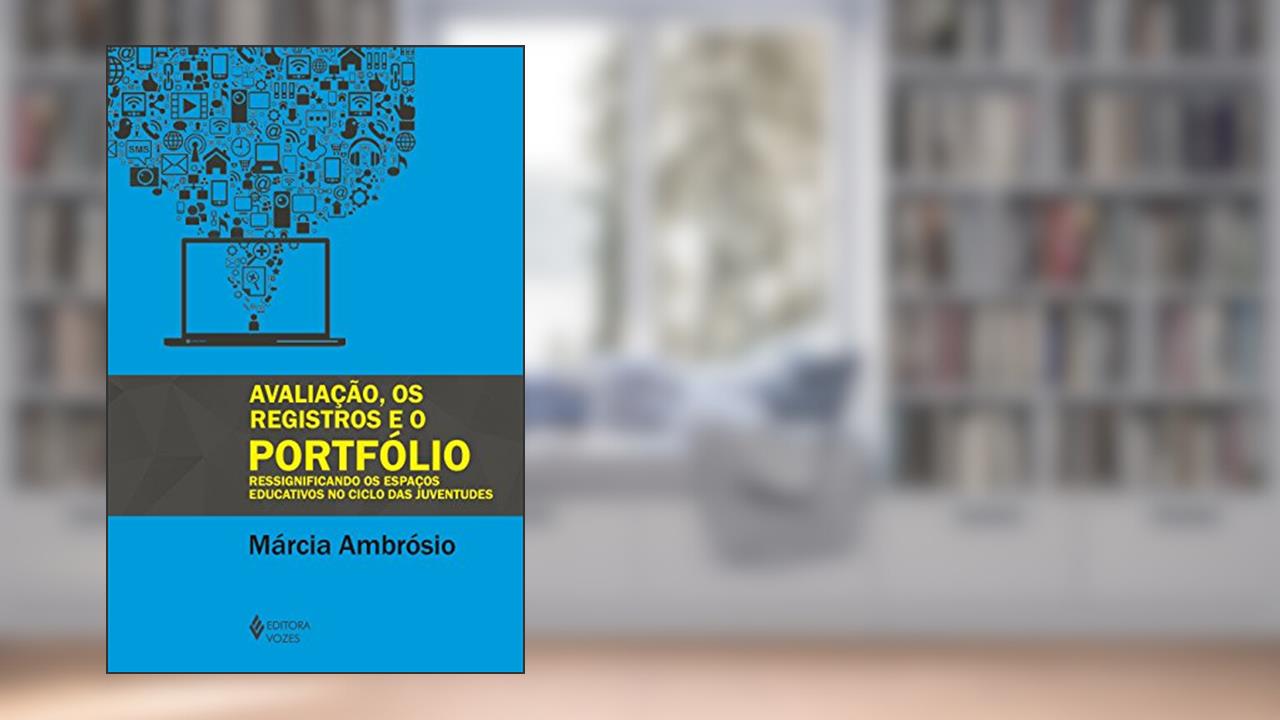 Capa de Avaliação, os registros e o portfólio: Ressignificando os espaços educativos no ciclo das juventudes, do autor Márcia Ambrósio