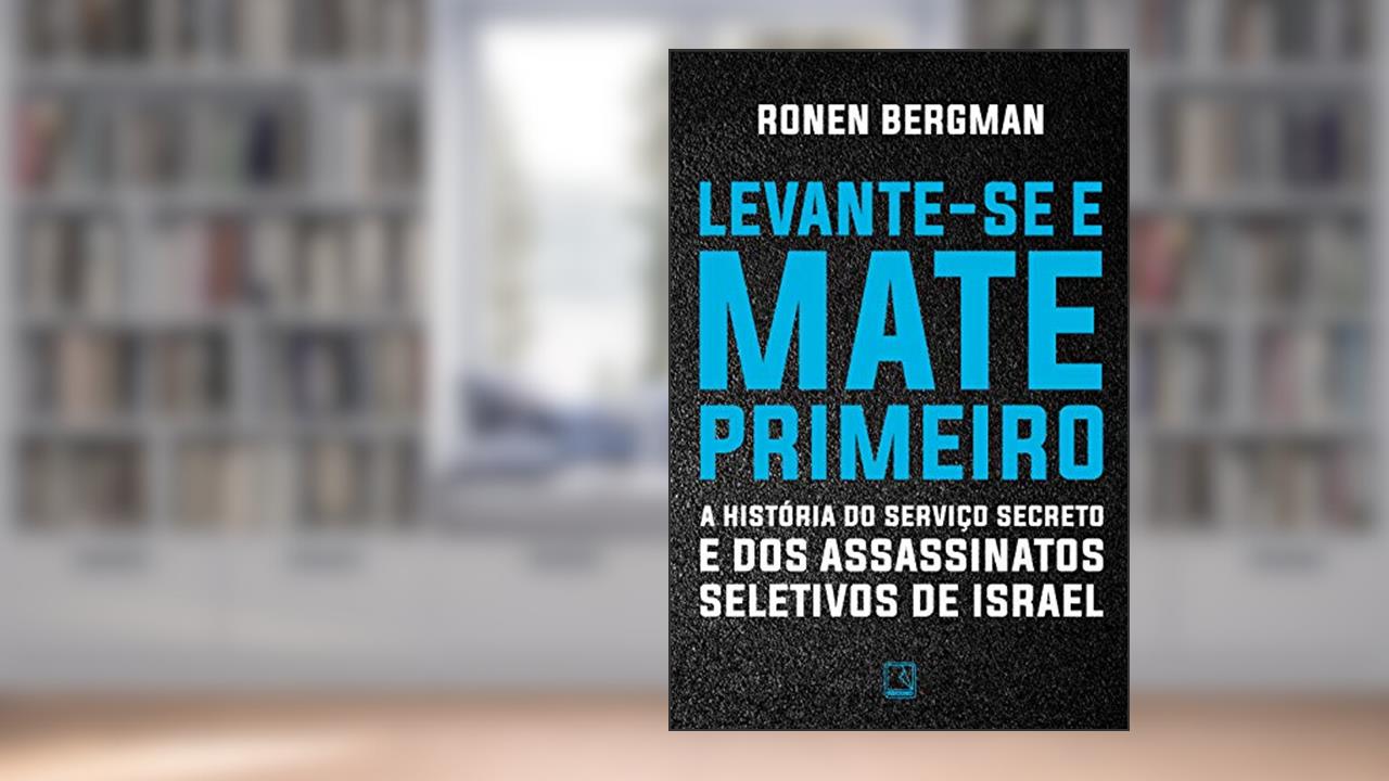 Capa de Levante-se e mate primeiro: A história do serviço secreto e dos assassinatos seletivos de Israel, do autor Ronan Bergman