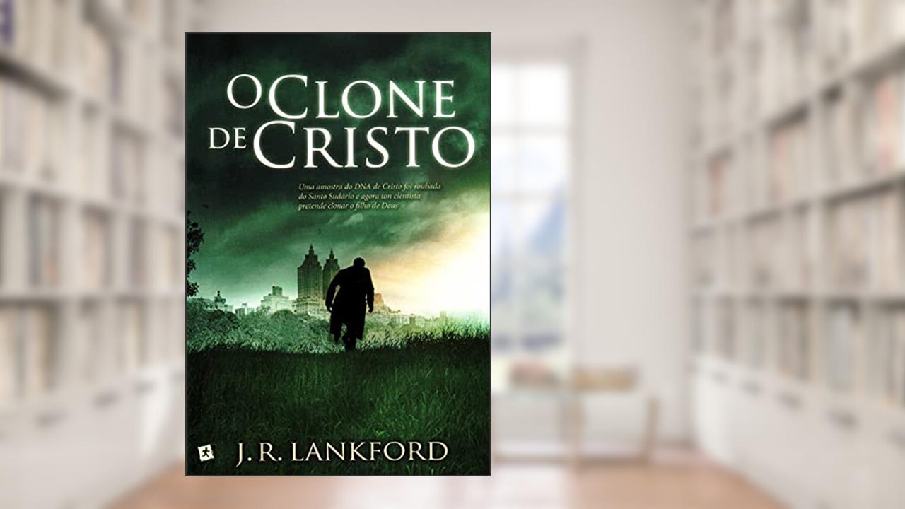 Capa de O Clone de Cristo, do autor J. R. Lankford
