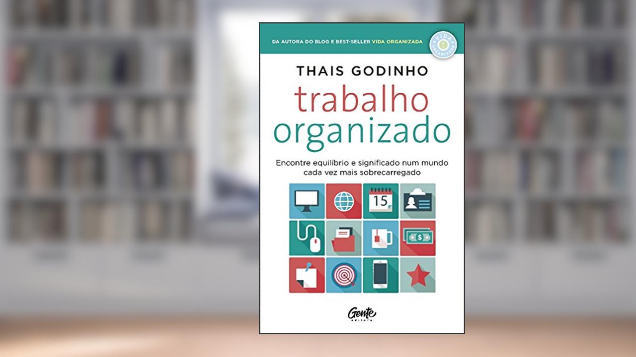 Capa de Trabalho organizado: Encontre equilíbrio e significado num mundo cada vez mais sobrecarregado, do autor Thais Godinho