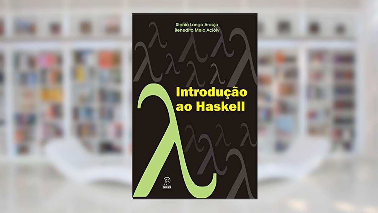 Capa de Introdução ao Haskell, do autor Stenio Longo Araújo; Benedito Melo Acióly