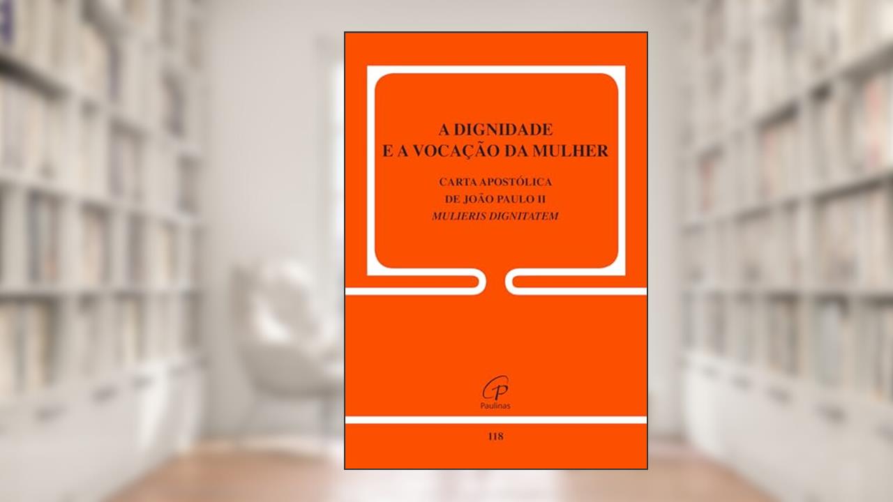 A dignidade e a vocação da mulher - Carta apostólica de João Paulo II - 118: Mulieris Dignitatem, do autor João Paulo II