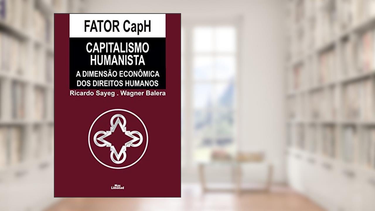 Fator Caph: Capitalismo Humanista a Dimensão Econômica dos Direitos Humanos, do autor Ricardo Sayeg; Wagner Balera