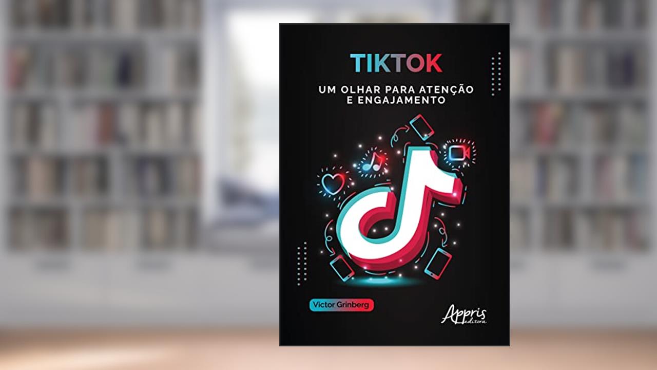 TikTok: um olhar para atenção e engajamento, do autor Victor Grinberg