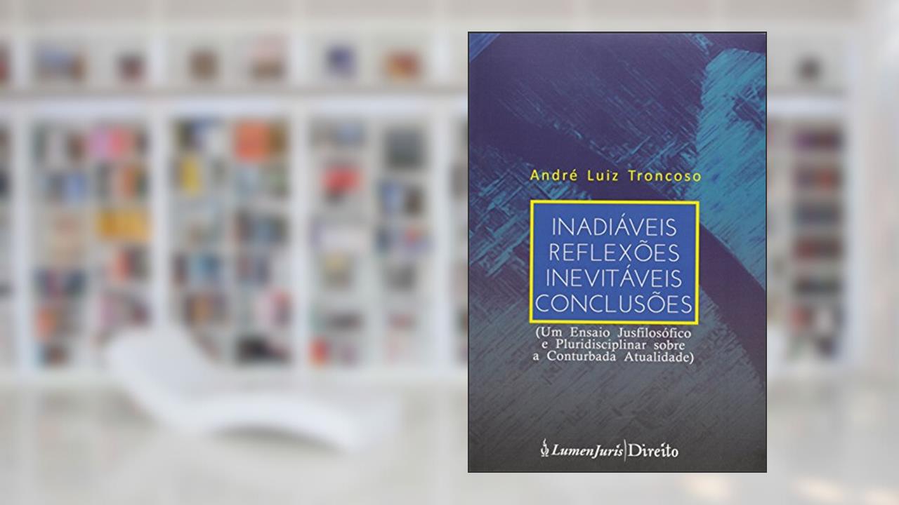 Capa de Inadiáveis Reflexões Inevitáveis Conclusões. Um Ensaio Jusfilosófico e Pluridisciplinar Sobre a Conturbada Atualidade, do autor Andre Luiz Troncoso
