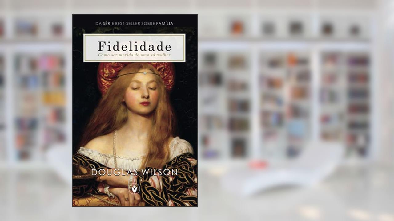 Capa de Fidelidade Como ser marido de uma só mulher Família, do autor Douglas Wilson