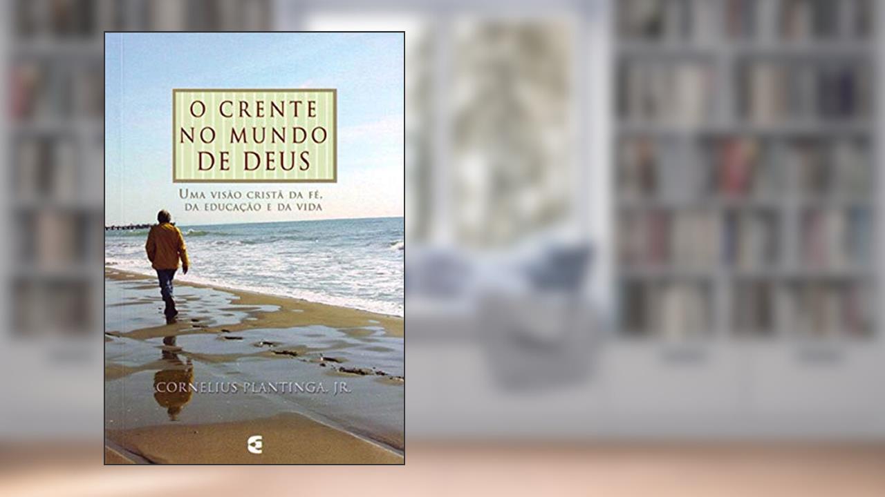 Capa de O Crente no Mundo de Deus, do autor Cornelius Plantinga Jr