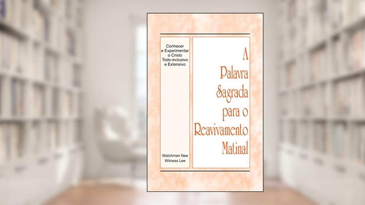 Capa de A Palavra Sagrada para o Reavivamento Matinal - Conhecer e Experimentar o Cristo Todo-inclusivo e Extensivo, do autor Witness Lee