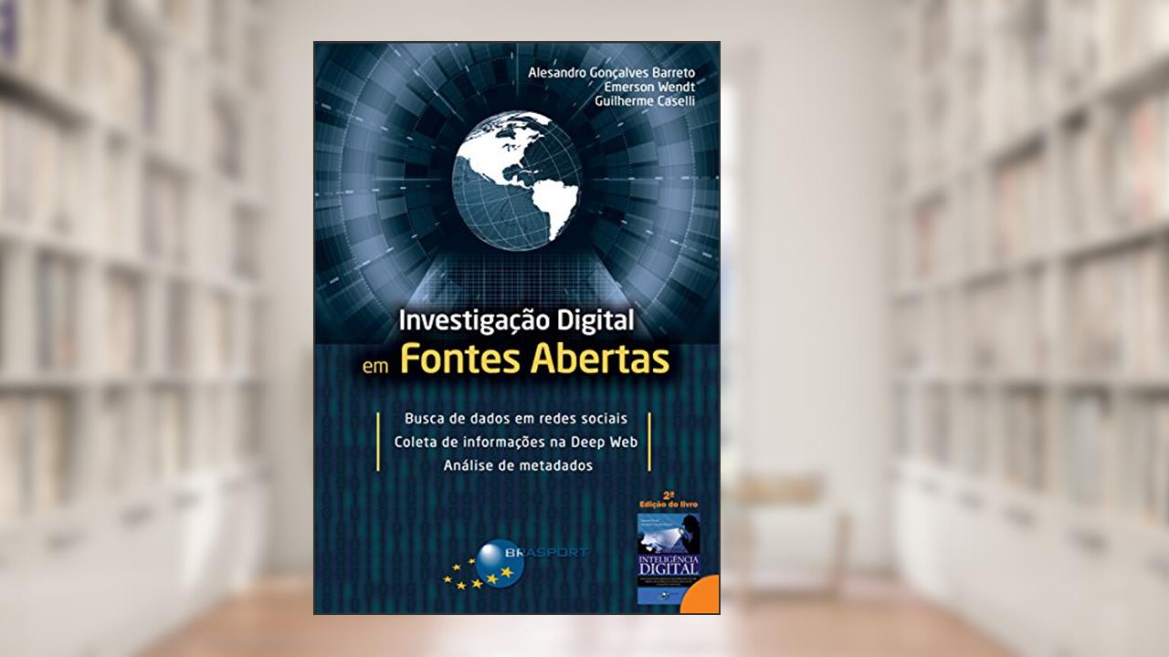 Investigação Digital em Fontes Abertas, do autor Alesandro Gonçalves Barreto; Emerson Wendt; Guilherme Caselli