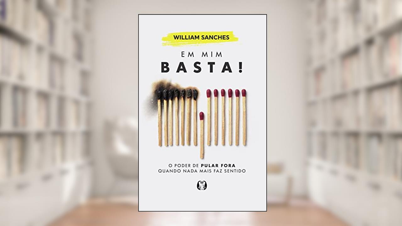 Em mim basta: O poder de pular fora quando nada mais faz sentido, do autor William Sanches