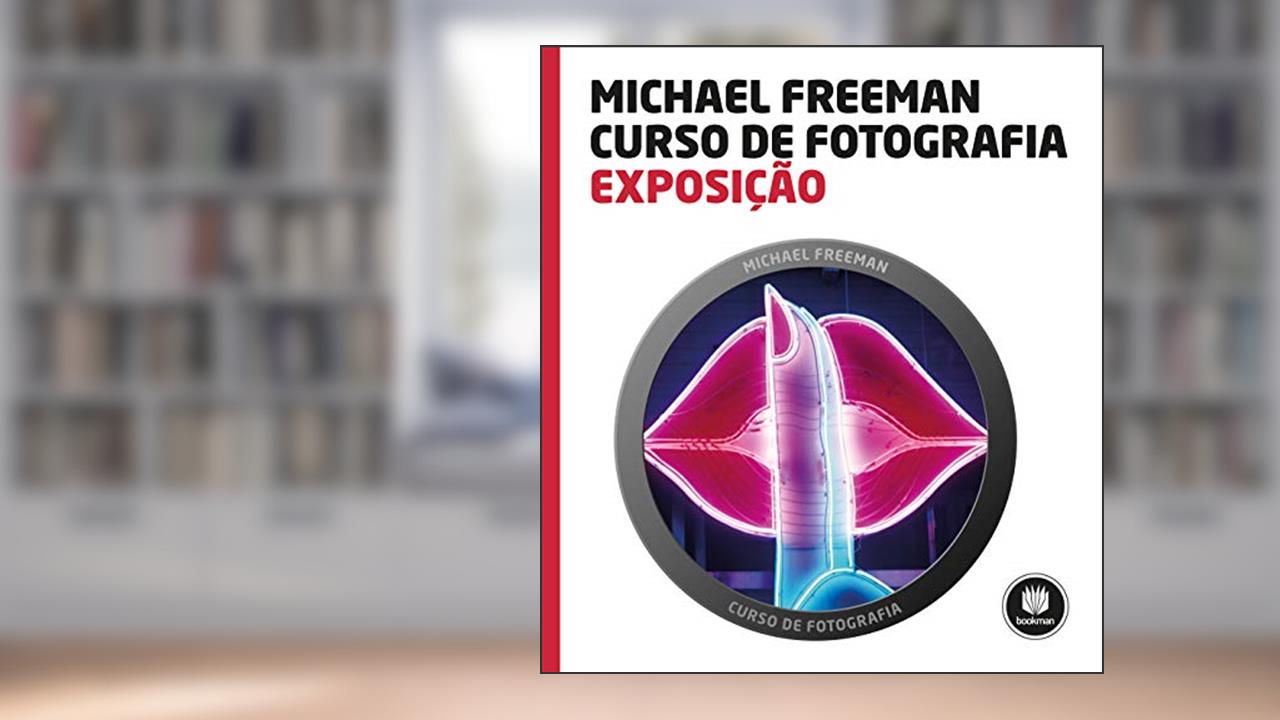 Curso de Fotografia: Exposição, do autor Michael Freeman