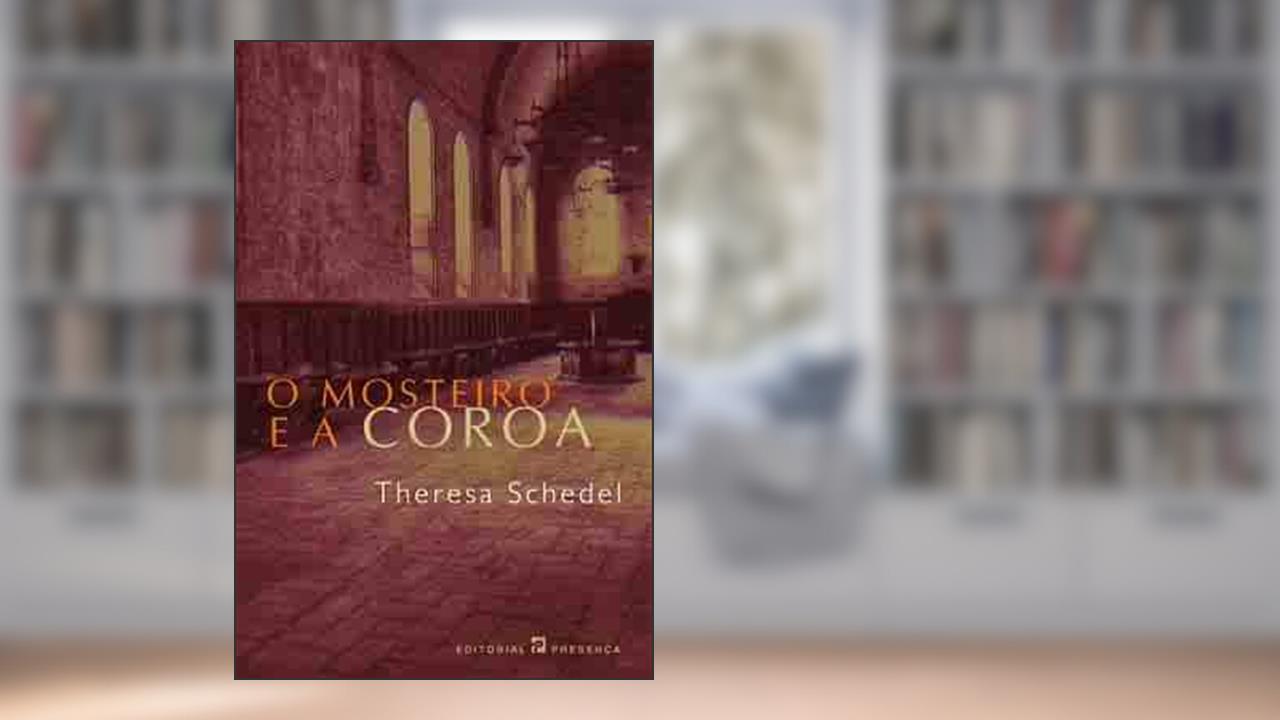 Capa de O Mosteiro E a Coroa, do autor Theresa Schedel