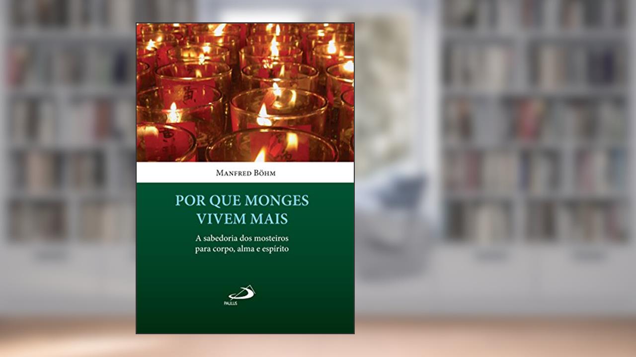 Capa de Por que monges vivem mais: A sabedoria dos mosteiros para corpo, alma e espírito (Vida Consagrada), do autor Manfred Böhm