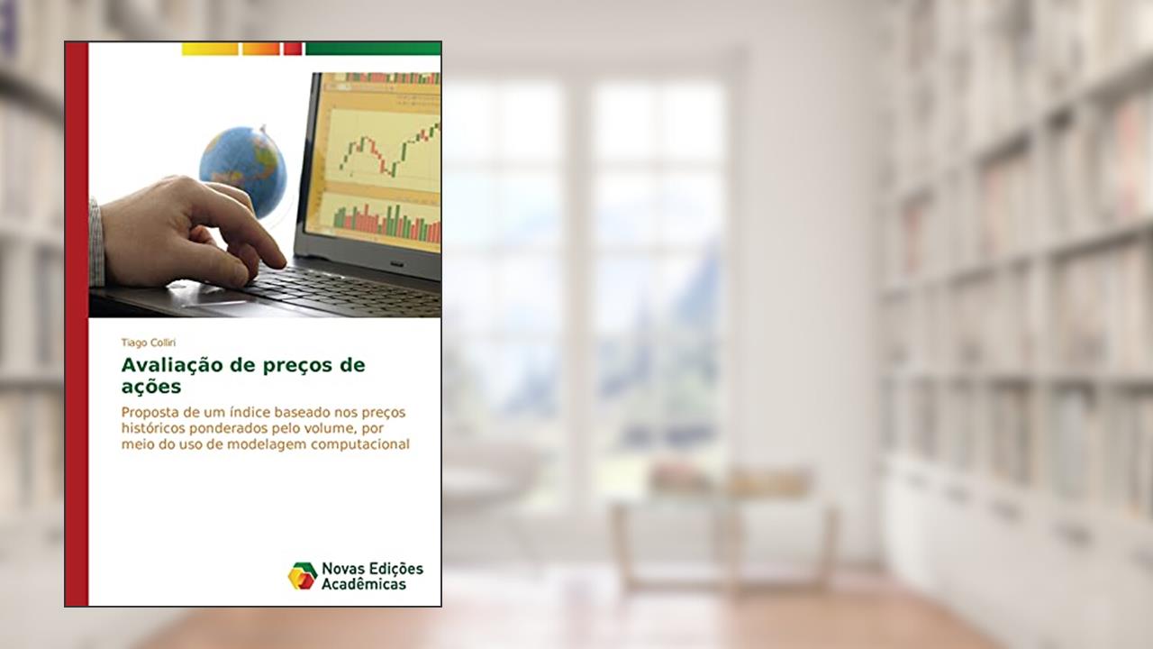 Capa de Avaliação de preços de ações: Proposta de um índice baseado nos preços históricos ponderados pelo volume, por meio do uso de modelagem computacional, do autor Colliri Tiago