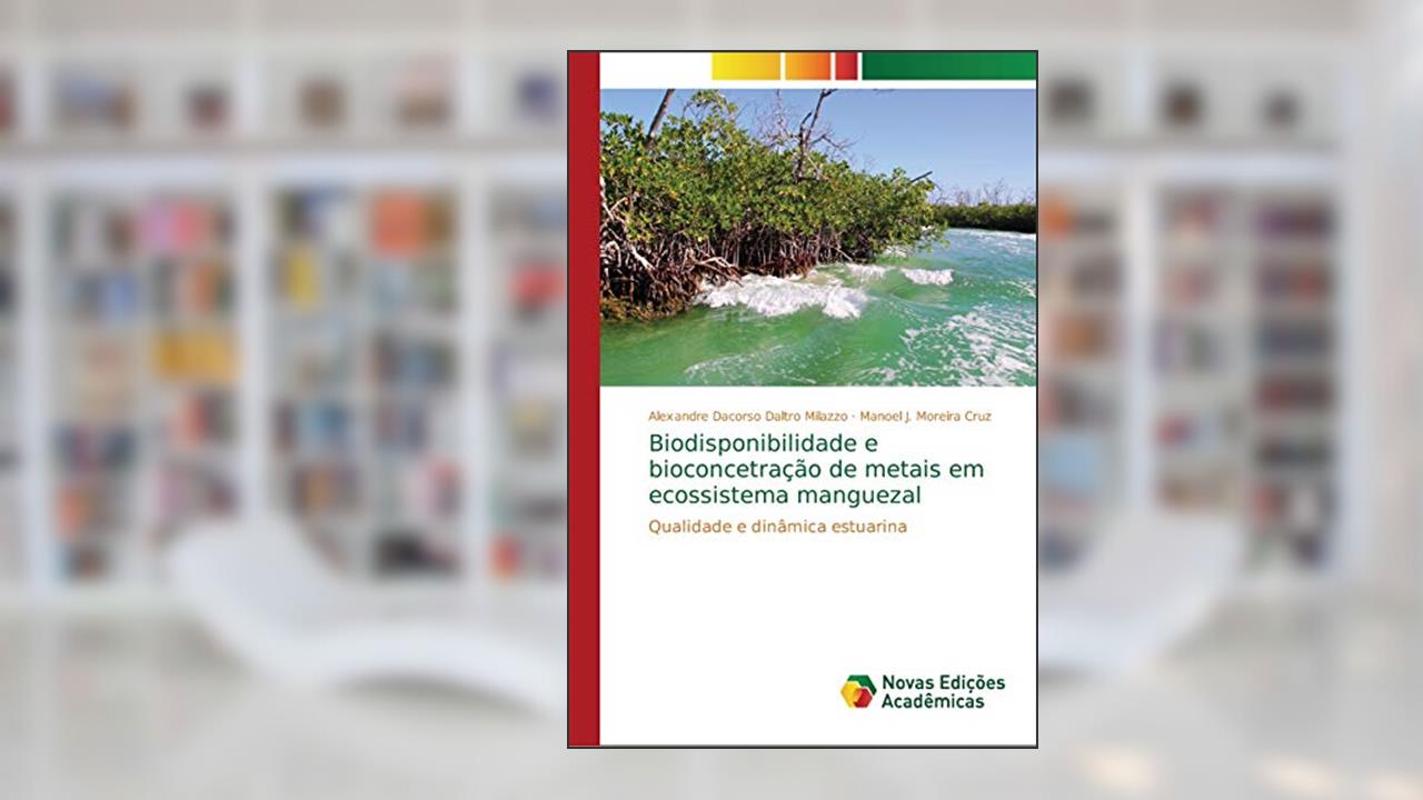 Capa de Biodisponibilidade e bioconcetração de metais em ecossistema manguezal: Qualidade e dinâmica estuarina, do autor Alexandre Dacorso Daltro Milazzo; Manoel J Moreira Cruz