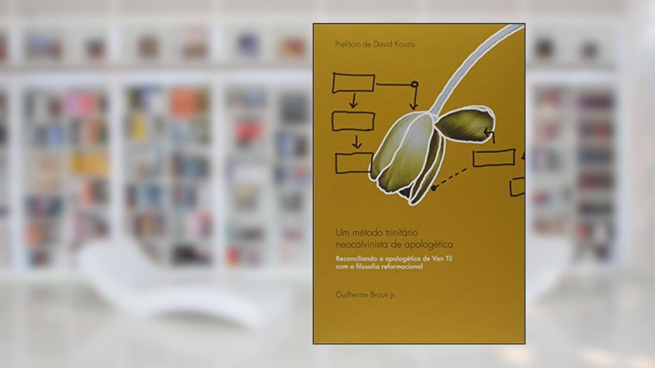 Capa de Um Método Trinitário Neocalvinista De Apologética: Reconciliando A Apologética De Van Til Com A Filosofia Reformacional, do autor Guilherme Braun Junior