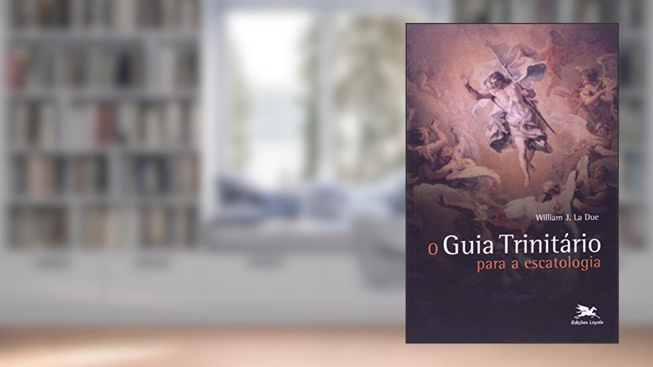 Capa de O guia trinitário para a escatologia, do autor William J. La Due