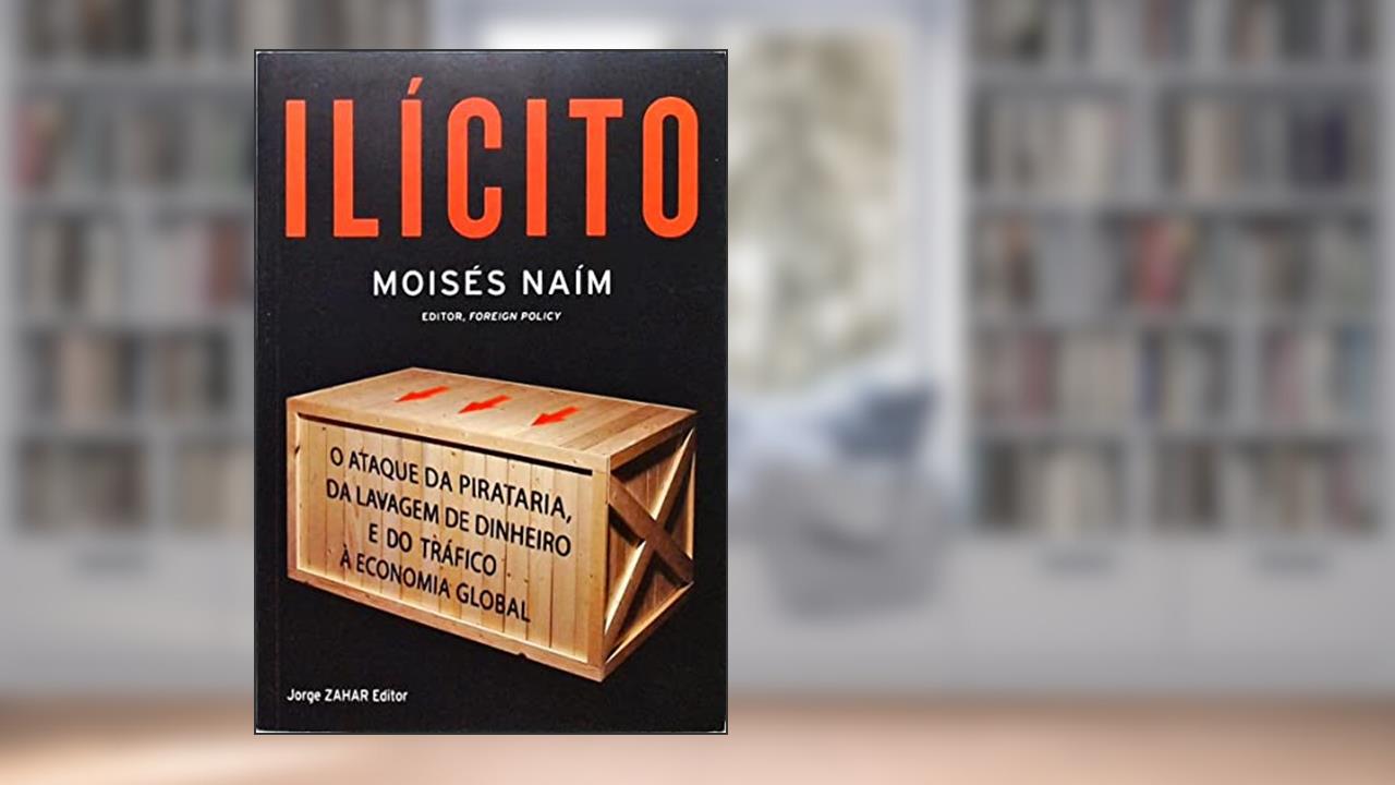 Capa de Ilicito. O Ataque Da Pirataria, Da Lavagem De Dinheiro E Do Trafico A Economia Global, do autor Moises Naim