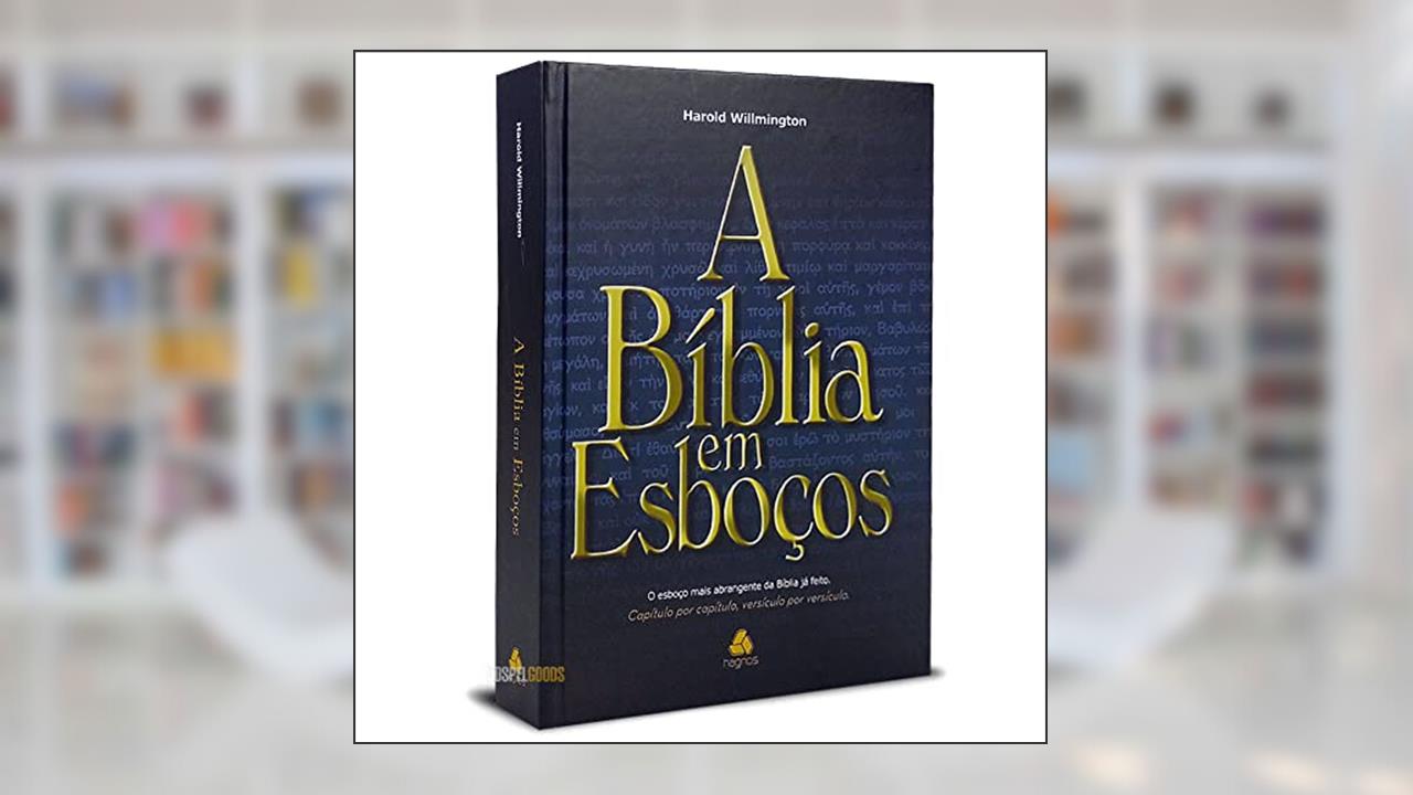 Capa de A Bíblia em esboços: O esboço mais abrangente da Bíblia já feito. Capítulo por capítulo, versículo por versículo, do autor Harold Willmington