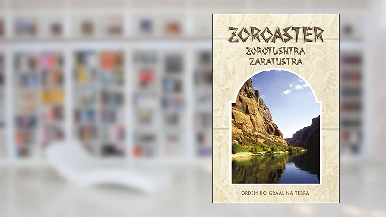 Zoroaster - Zorotushtra - Zaratustra, do autor Editora Ordem do Graal na Terra