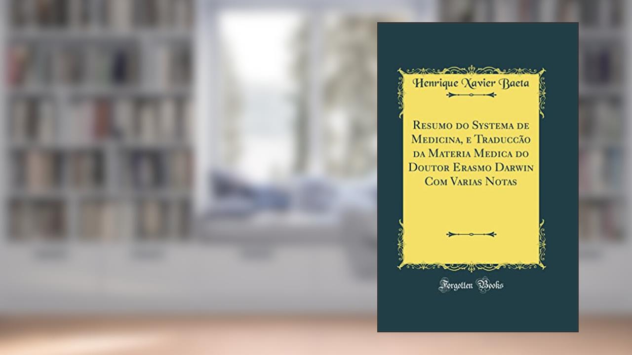 Capa de Resumo do Systema de Medicina, e Traduccão da Materia Medica do Doutor Erasmo Darwin Com Varias Notas (Classic Reprint), do autor Henrique Xavier Baeta